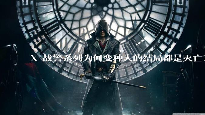 X 战警系列为何变种人的结局都是灭亡？
