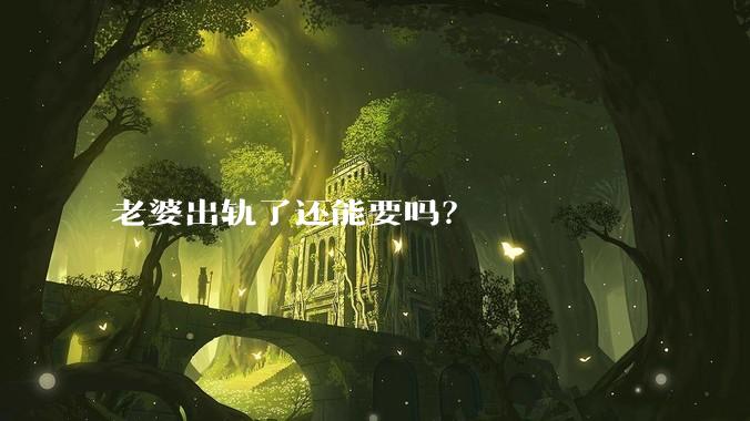 老婆出轨了还能要吗？