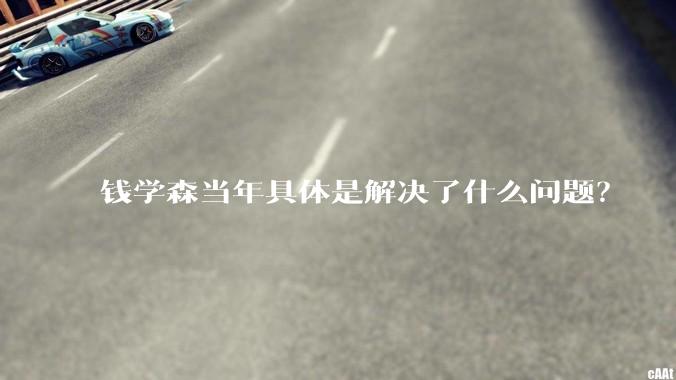 钱学森当年具体是解决了什么问题？